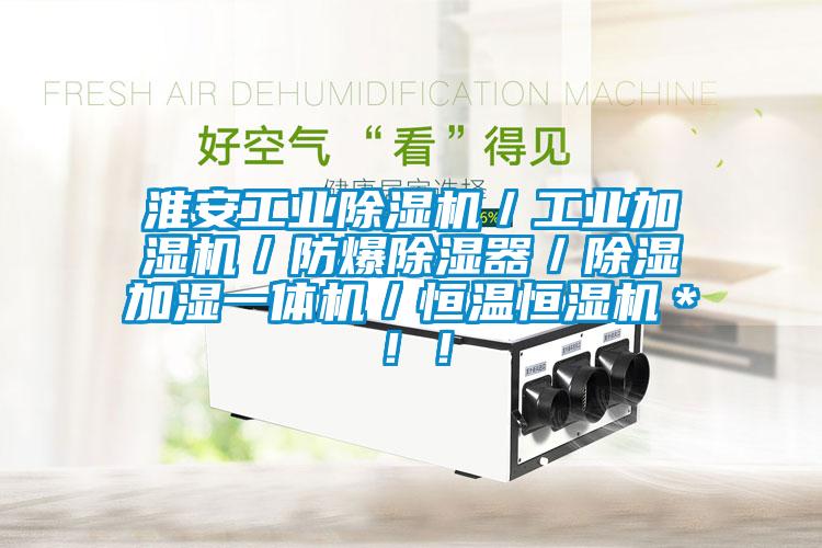 淮安工業(yè)除濕機／工業(yè)加濕機／防爆除濕器／除濕加濕一體機／恒溫恒濕機＊?div   id=