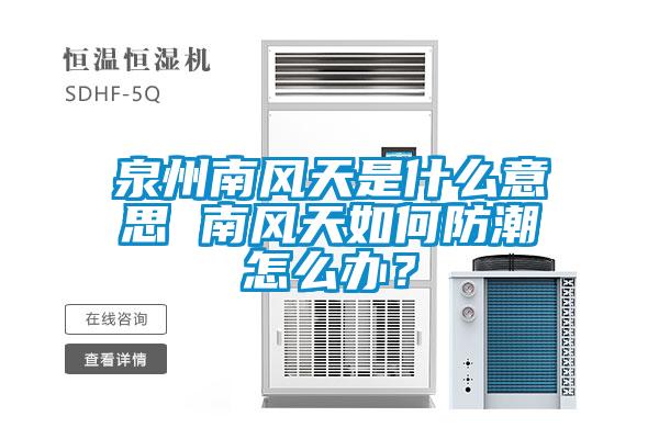泉州南風(fēng)天是什么意思 南風(fēng)天如何防潮怎么辦<div   id=