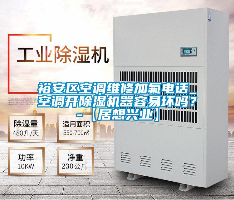 裕安區(qū)空調(diào)維修加氟電話_空調(diào)開除濕機(jī)器容易壞嗎<div   id=