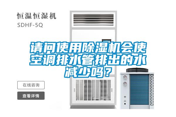 請(qǐng)問使用除濕機(jī)會(huì)使空調(diào)排水管排出的水減少嗎<div   id=