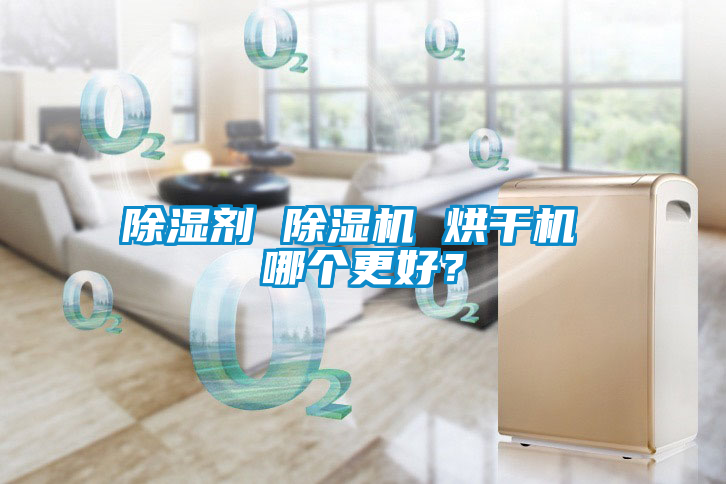 除濕劑 除濕機(jī) 烘干機(jī) 哪個更好<div   id=