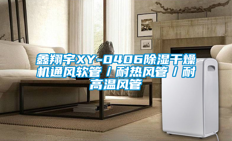 鑫翔宇XY-0406除濕干燥機通風軟管/耐熱風管/耐高溫風管