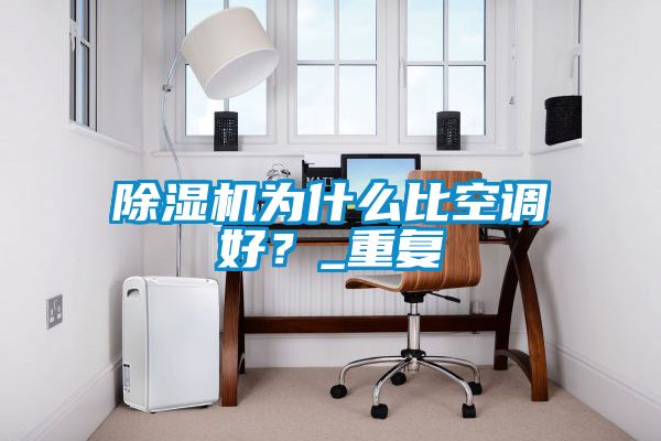 除濕機為什么比空調(diào)好<div   id=
