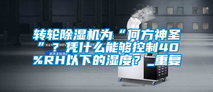 轉(zhuǎn)輪除濕機為“何方神圣”<div   id=