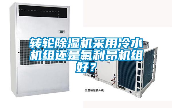轉(zhuǎn)輪除濕機(jī)采用冷水機(jī)組還是氟利昂機(jī)組好<div   id=