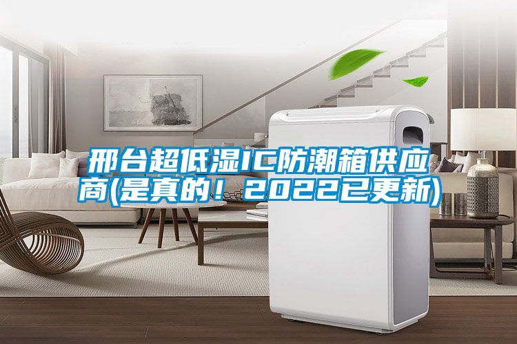 邢臺(tái)超低濕IC防潮箱供應(yīng)商(是真的！2022已更新)