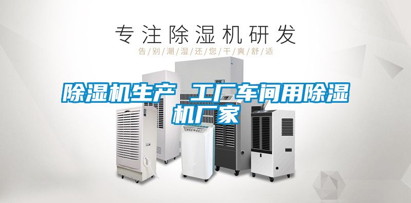 除濕機生產(chǎn) 工廠車間用除濕機廠家