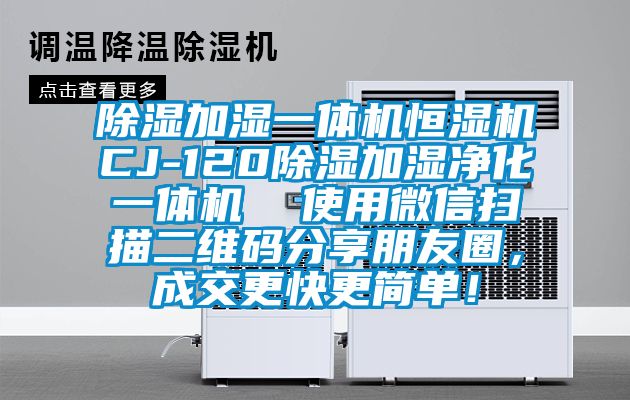 除濕加濕一體機恒濕機CJ-120除濕加濕凈化一體機  使用微信掃描二維碼分享朋友圈，成交更快更簡單！