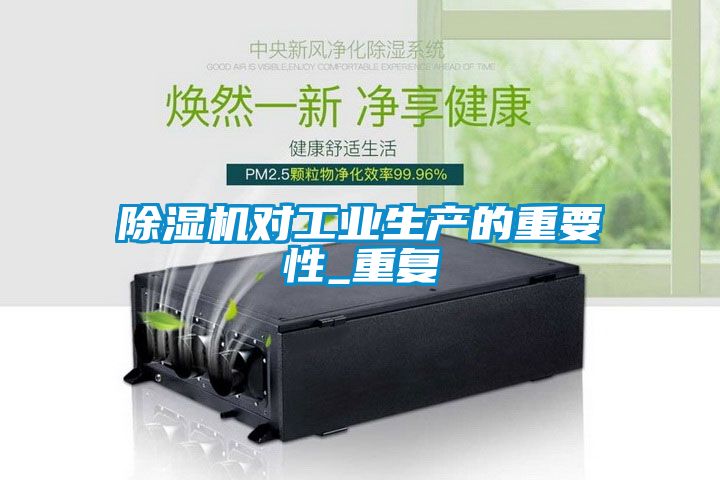 除濕機對工業(yè)生產(chǎn)的重要性_重復