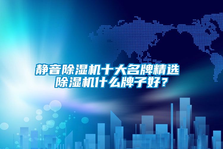 靜音除濕機(jī)十大名牌精選 除濕機(jī)什么牌子好<div   id=