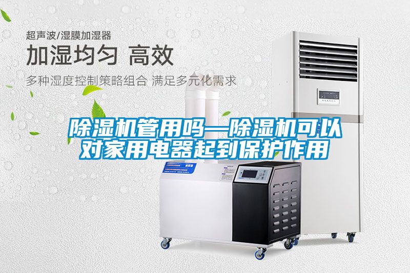 除濕機管用嗎—除濕機可以對家用電器起到保護(hù)作用