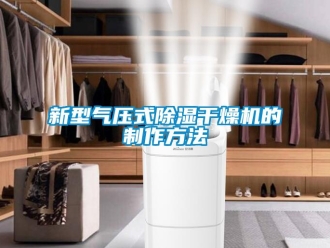 行業(yè)新聞新型氣壓式除濕干燥機(jī)的制作方法