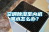 空調(diào)除濕室內(nèi)機(jī)滴水怎么辦？