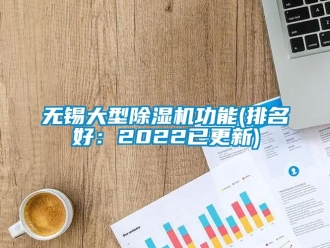 行業(yè)新聞無錫大型除濕機功能(排名好：2022已更新)