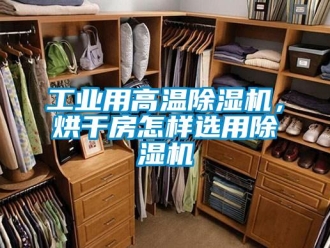 常見問題工業(yè)用高溫除濕機(jī)，烘干房怎樣選用除濕機(jī)