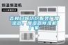 吉林白城紡織服裝廠加濕器，加濕器除濕機(jī)廠家