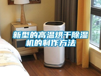行業(yè)新聞新型的高溫烘干除濕機(jī)的制作方法