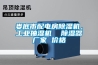 婁底市配電房除濕機(jī)，工業(yè)抽濕機(jī)  除濕器廠家 價(jià)格