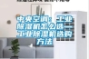 中央空調(diào)：工業(yè)除濕機(jī)怎么選—工業(yè)除濕機(jī)選購(gòu)方法