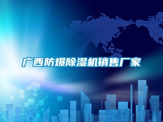 企業(yè)新聞廣西防爆除濕機(jī)銷(xiāo)售廠(chǎng)家